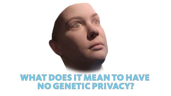 A computer-generated rendering of a human face. The phrase "What does it mean to have no genetic privacy" appears below it.